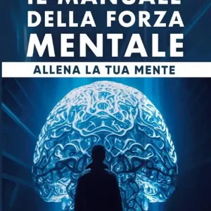 Subito Disponibile Il manuale della forza mentale. Allena la tua mente