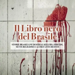 Il libro nero del Brasile. Storie brasiliane di serial killers, omicidi, sette religiose e altri fatti cruenti Bestseller