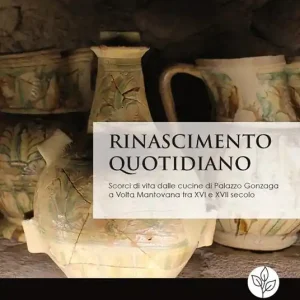 Direttamente Dal Produttore Rinascimento quotidiano. Scorci di vita dalle cucine di Palazzo Gonzaga a Volta Mantovana tra XVI e XVII secolo