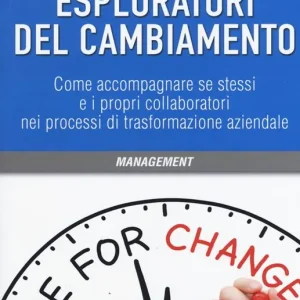 Economico Esploratori del cambiamento. Come accompagnare se stessi e i propri collaboratori nei processi di trasformazione aziendale