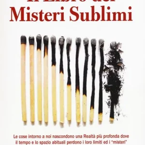 Il libro dei misteri sublimi. Le cose intorno a noi nascondono una realtà più profonda dove il tempo e lo spazio abituali perdono i loro limiti ed i «misteri» Saldi