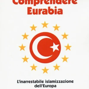 Comprendere Eurabia. L‘inarrestabile islamizzazione dell‘Europa Ultima Occasione