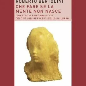 Bestseller Che fare se la mente non nasce. Uno studio psicoanalitico dei disturbi pervasivi dello sviluppo