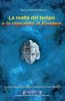 Scelto Dai Clienti La realtà del tempo e la ragnatela di Einstein. I passi falsi di un genio contro la Time Reality
