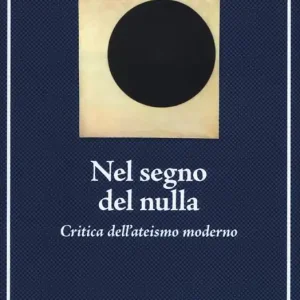 Subito Disponibile Nel segno del nulla. Critica dell‘ateismo moderno