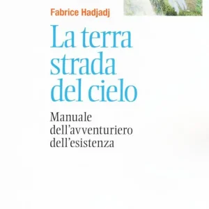 La terra strada del cielo. Manuale dell‘avventuriero dell‘esistenza Pagamento Sicuro