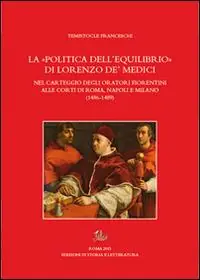 La «politica dell‘equilibrio» di Lorenzo De‘ Medici nel carteggio degli oratori fiorentini alle corti di Roma, Napoli e Milano Sconto