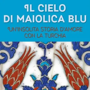 Spedito Oggi Il cielo di maiolica blu. Un‘insolita storia d‘amore con la Turchia