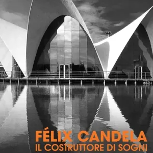 Félix Candela. Il costruttore di sogni Offerta