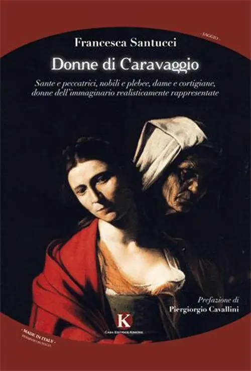 Donne di Caravaggio. Sante e peccatrici, nobili e plebee, dame e cortigiane, donne dell‘immaginario realisticamente rappresentate Più Venduto
