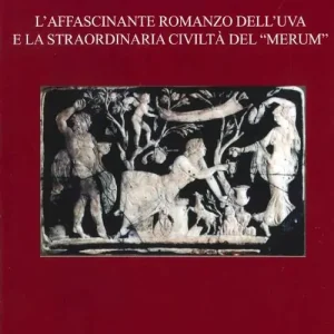 L‘ affascinante romanzo dell‘uva e la straordinaria civiltà del «merum» Acquista Ora