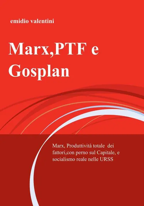 Marx, PTF e Gosplan. Marx, produttività totale dei fattori, con perno sul Capitale, e socialismo reale nelle URSS Spedizione Espresso