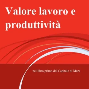 Valore lavoro e produttività. Nel libro primo del Capitale di Marx Miglior Prezzo