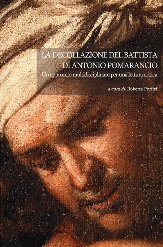 La Decollazione del Battista di Antonio Pomarancio. Un approccio multidisciplinare per una lettura critica Compra Adesso