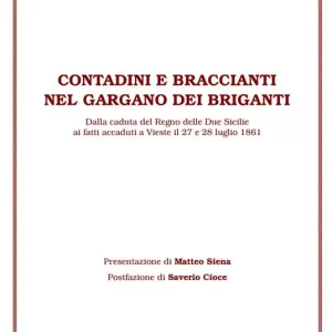 Contadini e braccianti nel Gargano dei briganti. Dalla caduta del Regno delle Due Sicilie ai fatti accaduti a Vieste il 27 e 28 luglio 1861 Prezzo Ridotto