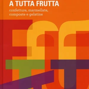 Ultime Pezzi A tutta frutta. Confetture, marmellate, composte e gelatine