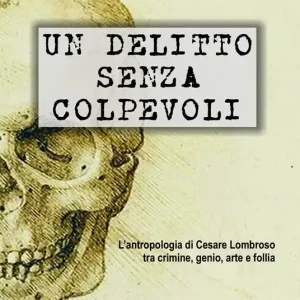 Acquista Ora Un delitto senza colpevoli. L‘antropologia di Cesare Lombroso tra crimine, genio, arte e follia