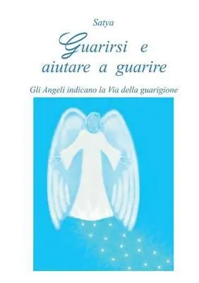 Guarirsi e aiutare a guarire. Gli angeli indicano la via della guarigione Acquista Ora