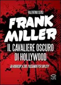 Scelto Dai Clienti Frank Miller. Il cavaliere oscuro di Hollywood da «Robocop» a «300», passando per «Sin City». Ediz. illustrata