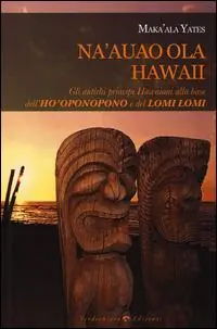 Affare Na‘auao Ola Hawaii. Gli antichi principi hawaiani alla base dell‘ho‘oponopono e del lomi lomi