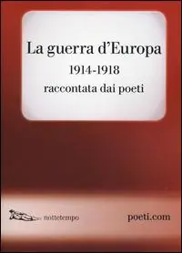 La guerra d‘Europa 1914-1918. Raccontata dai poeti. Testo originale a fronte Occasione Imperdibile