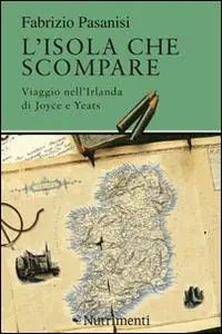 L‘isola che scompare. Viaggio nell‘Irlanda di Joyce e Yeats Subito Disponibile