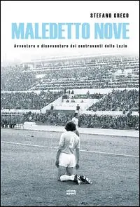 Maledetto nove. Avventure e disavventure dei centravanti della Lazio Miglior Prezzo