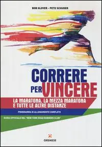 Correre per vincere. La maratona, la mezza maratona e tutte le altre distanze. Programma di allenamento completo Economico