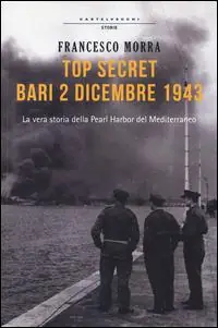 Novità Top secret Bari, 2 dicembre 1943. La vera storia della Pearl Harbor del Mediterraneo