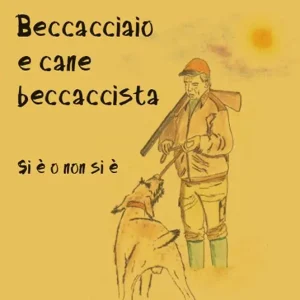 Beccacciaio e cane beccaccista. Si è o non si è Prezzo Scontato