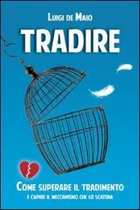Tradire. Come superare il tradimento e capire il meccanismo che lo scatena Ultime Pezzi