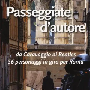 Passeggiate d‘autore. da Caravaggio ai Beatles 56 personaggi in giro per Roma Ultimissimo Modello
