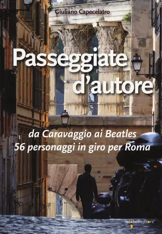 Passeggiate d‘autore. da Caravaggio ai Beatles 56 personaggi in giro per Roma Ultimissimo Modello