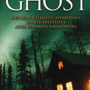 Ghost. Spettri, poltergeist, apparizioni, luoghi infestati e altri fenomeni paranormali Ultimissimo Modello