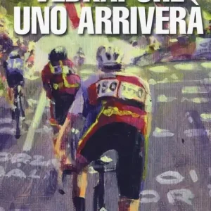 Vedrai che uno arriverà. Il ciclismo fra inferni e paradisi Nuovo Arrivo