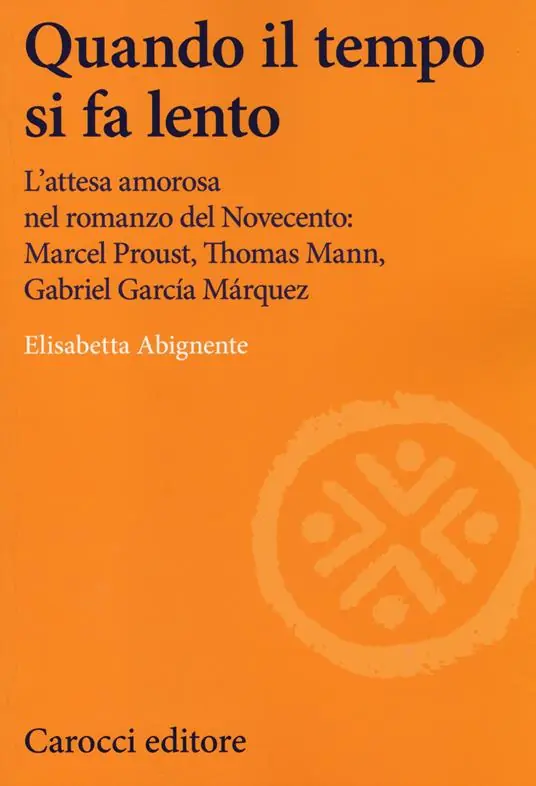 Quando il tempo si fa lento. L‘attesa amorosa nel romanzo del Novecento Marcel Proust, Thomas Mann, Gabriel García Márquez Prezzo Basso