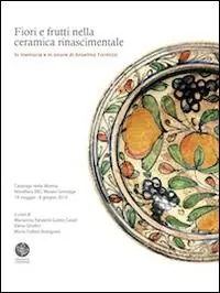 Compra Adesso Fiori e frutti nella ceramica rinascimentale. In memoria e in onore di Anselmo Formizzi. Catalogo della mostra (Novellara, 18 maggio-8 giugno 2014). Ediz. illustrata