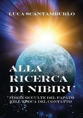 Alla ricerca di Nibiru. Forze occulte del papato nell‘epoca del contatto Subito Disponibile