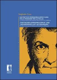 Solo Oggi Un poetico sonnambulismo e una folle passione per la follia. La romantizzazione della medicina nell‘opera di E.T.A. Hoffmann. Ediz. italiana e tedesca