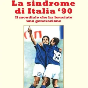 Pagamento Sicuro La sindrome di Italia ‘90. Il mondiale che ha bruciato una generazione. Nuova ediz.