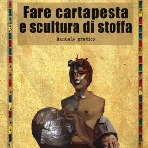 Vendita Finale Fare cartapesta e scultura di stoffa. Ediz. illustrata