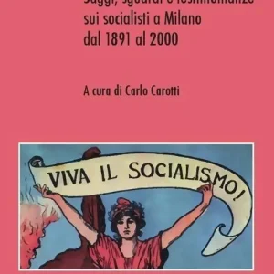 Saggi, sguardi e testimonianze sui socialisti a Milano dal 1891 al 2000 Ultime Pezzi