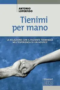 Nuovo Arrivo Tienimi per mano. La relazione con il paziente terminale nell‘esperienza di un hospice