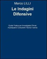 Le indagini difensive. Guida pratica per investigatori privati autorizati e consulenti tecnici forensi Soddisfatti O Rimborsati