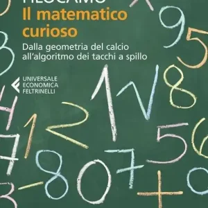 Il matematico curioso. Dalla geometria del calcio all‘algoritmo dei tacchi a spillo Compra Online