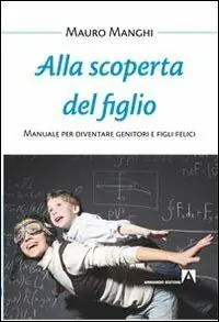 Miglior Prezzo Alla scoperta del figlio. Manuale per diventare genitori e figli felici