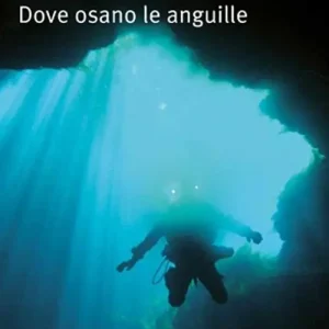 Vendita Finale Dove osano le anguille ovvero racconti di uno speleosub