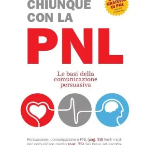 Persuadi chiunque con la PNL. Le basi della comunicazione persuasiva Più Venduto