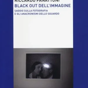 Black out dell‘immagine. Saggio sulla fotografia e gli anacronismi dello sguardo Prezzo Conveniente