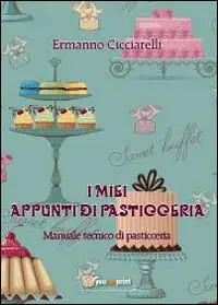 Prezzo Ridotto I miei appunti di pasticceria. Manuale tecnico di pasticceria
